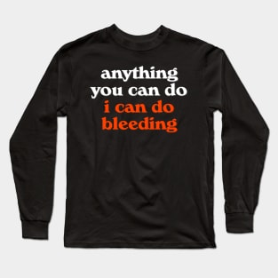 Anything You Can Do I Can Do Bleeding // Feminist Power Long Sleeve T-Shirt